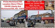 Prime Richmond Hill Location Store For Rent: 124-09 Liberty Ave. Current use: Dentist Office. Size: 1, 050 Sq.Ft (20 x 55).. Ideal: Any retail or office use. Heavy Pedestrian Traffic. 4 Blocks East of Lefferts Blvd subway.